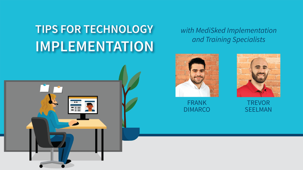 Tips for Technology Implementation with MediSked Implementation and Training Specialists Frank DiMarco and Trevor Seelman