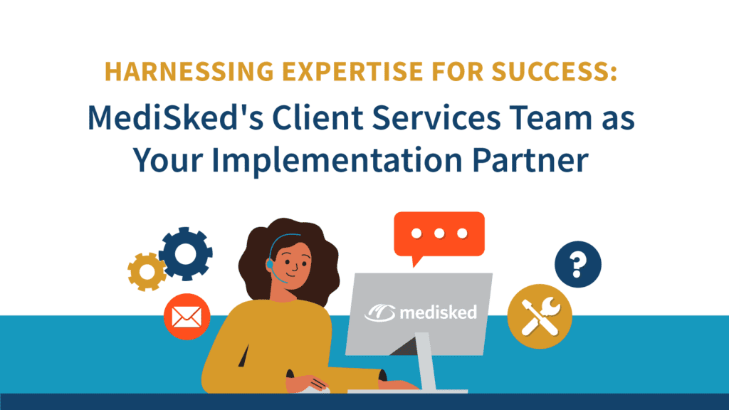 Harnessing Expertise for Success: MediSked's Client Services Team as Your Implementation Partner